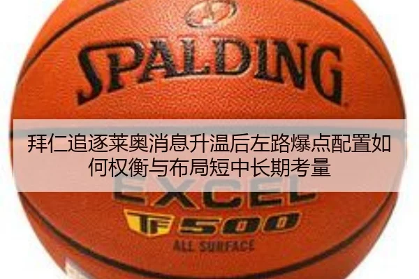 拜仁追逐莱奥消息升温后左路爆点配置如何权衡与布局短中长期考量（j9 game）